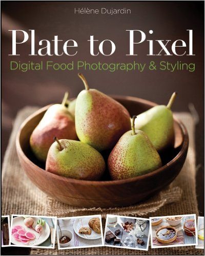 Food Photography Gift Guide Plate to Pixel: Digital Food Photography and Styling